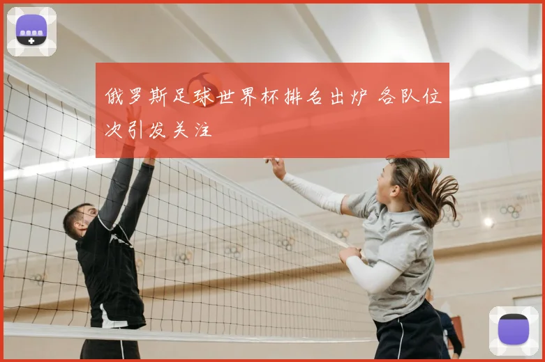 俄罗斯足球世界杯排名出炉 各队位次引发关注
