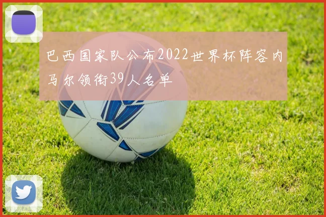 巴西国家队公布2022世界杯阵容内马尔领衔39人名单