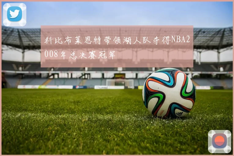 科比布莱恩特带领湖人队夺得NBA2008年总决赛冠军