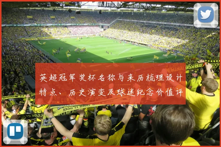 英超冠军奖杯名称与来历梳理设计特点、历史演变及球迷纪念价值评析