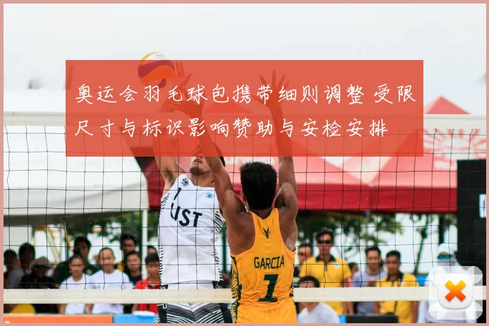 奥运会羽毛球包携带细则调整 受限尺寸与标识影响赞助与安检安排