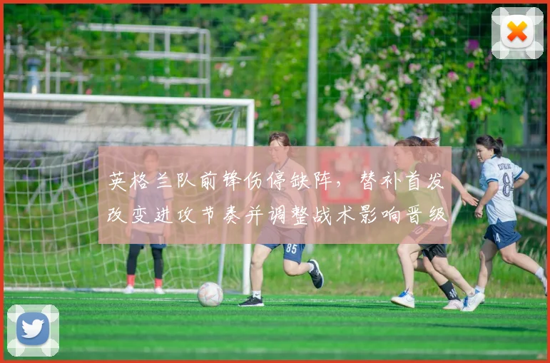 英格兰队前锋伤停缺阵，替补首发改变进攻节奏并调整战术影响晋级前景