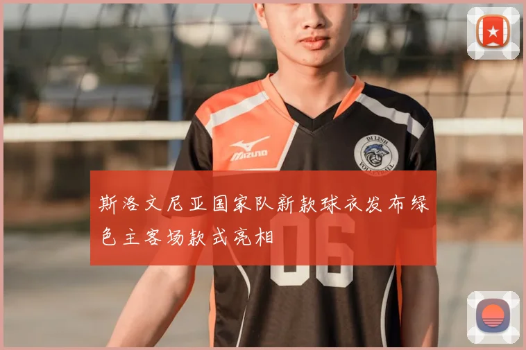 斯洛文尼亚国家队新款球衣发布绿色主客场款式亮相